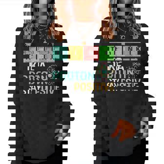 Think Like A Proton Stay Positive Science Teacher Women Sweatshirt - Thegiftio