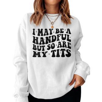 I May Be A Handful But So Are My Tits Women Sweatshirt - Thegiftio UK