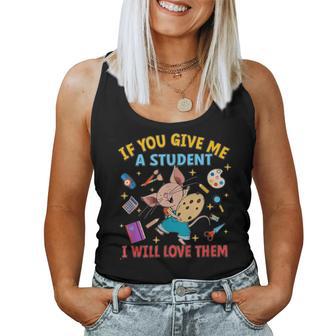 If You Give Me A Student I Will Love Them Teacher Women Tank Top - Thegiftio