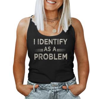 I Identify As A Problem Humor Joke Sarcastic Quote Women Tank Top - Thegiftio UK