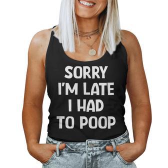 Sorry I'm Late I Had To Poop Jokes Sarcastic Women Tank Top - Thegiftio
