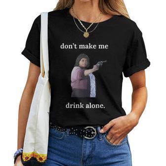 Don't Make Me Drink Alone Mama Meme Mother’S Day Women T-shirt - Thegiftio UK