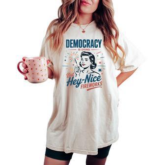 Democracy Is Dying But Hey Nice Fireworks 4Th Of July Women Women's Oversized Comfort T-shirt - Thegiftio UK