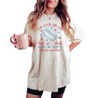 You Look Like 4Th Of July Makes Me Want A Hot Dog Real Bad Women Women's Oversized Comfort T-shirt - Thegiftio UK