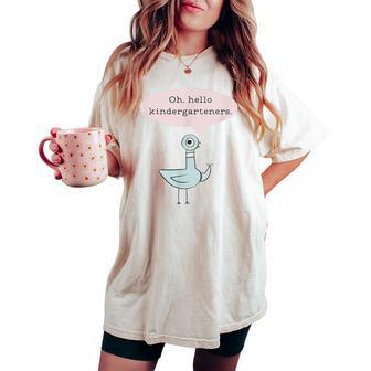 Oh Hello Kindergarteners Cute Pigeon Kindergarten Teacher Women's Oversized Comfort T-shirt | Mazezy