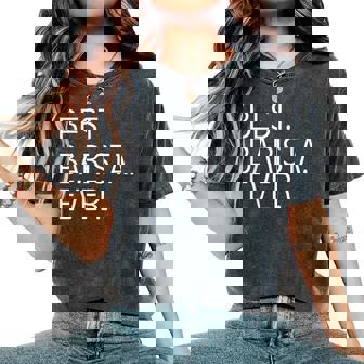 Best Barista Ever Coffee Lovers Coffee Shop Owner Women's Oversized Comfort T-Shirt - Monsterry