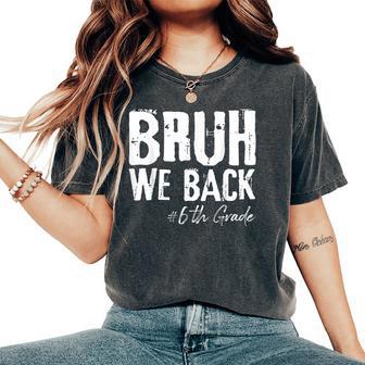 Bruh We Back 6Th Grade Back To School First Day Of School Women's Oversized Comfort T-Shirt - Thegiftio UK