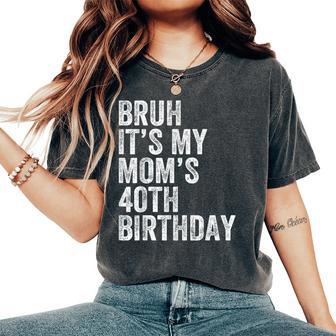 Bruh It's My Mom's 40Th Birthday 40 Years Old Mom Women's Oversized Comfort T-Shirt - Thegiftio UK