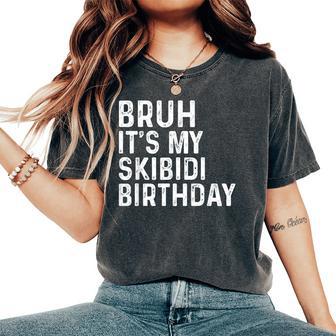 Bruh It's My Skibidi Birthday Anniversary Boys Girls Women's Oversized Comfort T-Shirt - Thegiftio UK