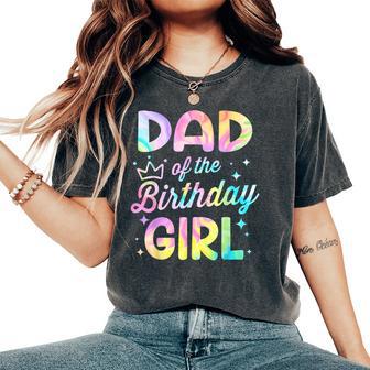 Dad Of The Birthday Girl Tie Dye Girl Bday Party Women's Oversized Comfort T-Shirt - Thegiftio UK