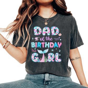Dad Of The Birthday Mermaid Girl Family Matching Party Women's Oversized Comfort T-Shirt - Thegiftio UK