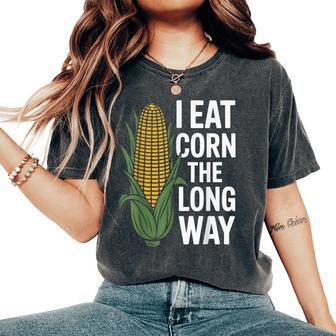 I Eat Corn The Long Way Corn Lovers For Women Women's Oversized Comfort T-Shirt - Thegiftio UK