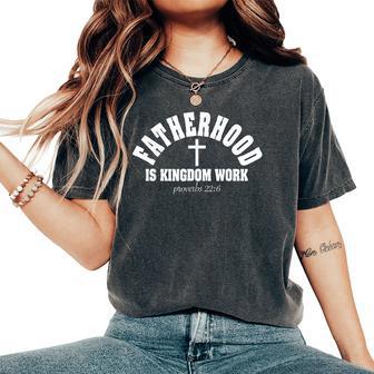 Fatherhood Is Kingdom Work Christian Dad Father's Day Faith Women's Oversized Comfort T-Shirt - Thegiftio UK