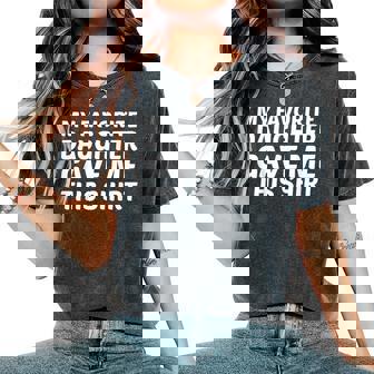 My Favorite Daughter Child Gave Me This Mom Dad Women's Oversized Comfort T-Shirt | Mazezy