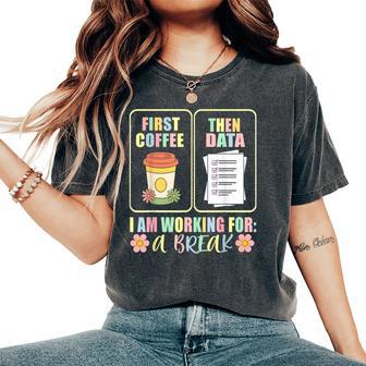First Coffee Then Data Sped Teacher Taking A Break Women's Oversized Comfort T-Shirt - Thegiftio UK
