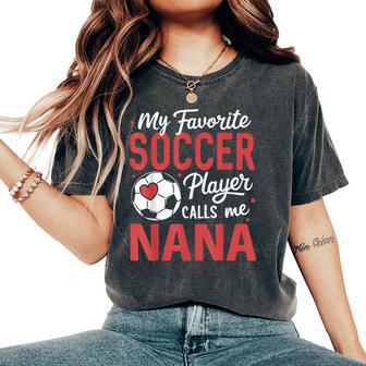My Favorite Soccer Player Calls Me Nana Women's Oversized Comfort T-Shirt - Thegiftio UK