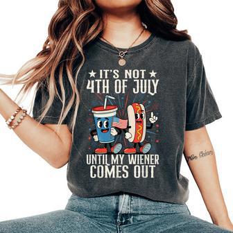 Not 4Th July Until My Wiener Come Out Hotdog Women Women's Oversized Comfort T-Shirt - Thegiftio UK