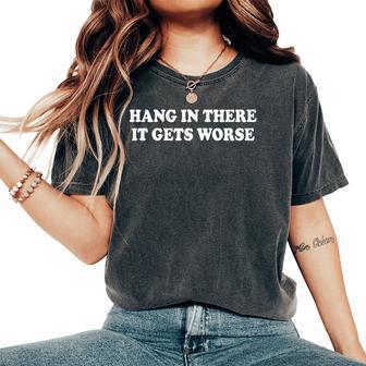 Hang In There It Gets Worse Saying Women Women's Oversized Comfort T-Shirt - Thegiftio UK