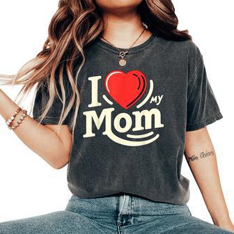 I Love My Mom Mother's Day Women's Oversized Comfort T-Shirt - Thegiftio UK