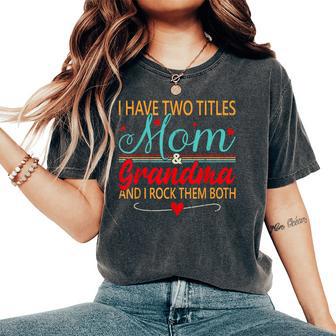 I Have Two Titles Mom And Grandma I Rock Them Both Mothers Women's Oversized Comfort T-Shirt - Thegiftio UK