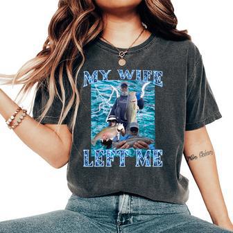 My Wife Left Me Meme Fishing Bootleg Meme Embarrassing Joke Women's Oversized Comfort T-Shirt - Thegiftio UK