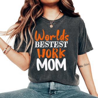 Worlds Bestest Work Mom Best Mother Sarcastic Apparel Women's Oversized Comfort T-Shirt - Monsterry