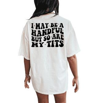 I May Be A Handful But So Are My Tits Women's Oversized Comfort T-Shirt Back Print - Thegiftio UK