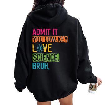Admit It You Low Key Love Science Bruh Scientist Teacher Women Oversized Hoodie Back Print - Thegiftio