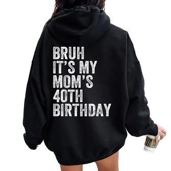 Bruh It's My Mom's 40Th Birthday 40 Years Old Mom Women Oversized Hoodie Back Print - Thegiftio UK