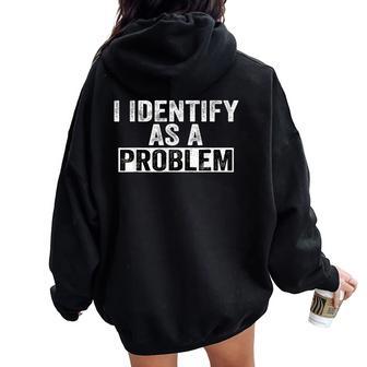 Humor Saying I Identify As A Problem Quote Sarcastic Women Oversized Hoodie Back Print - Thegiftio