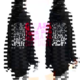 Happy Mother's Day Go Ask Your Dad Mama Is Off Duty Mom Life Women Oversized Hoodie Back Print | Mazezy