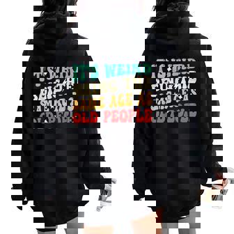 It's Weird Being The Same Age As Old People Retro Sarcastic Women Oversized Hoodie Back Print | Mazezy
