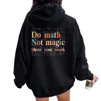 Do Math Not Magic Show Your Work Maths Teacher Student Women Oversized Hoodie Back Print - Thegiftio UK