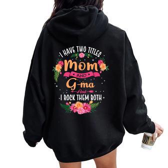 I Have Two Titles Mom And G-Ma Women Oversized Hoodie Back Print - Thegiftio UK