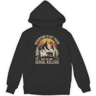 Adventure Is Out There But So Are Serial Killers Hoodie - Thegiftio UK