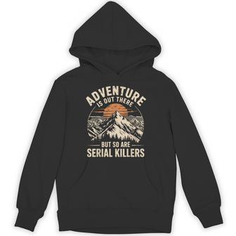 Adventure Is Out There But So Are Serial Killers Hoodie - Thegiftio UK