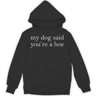 My Dog Said You're A Hoe Dog Lovers Quote Hoodie - Thegiftio UK