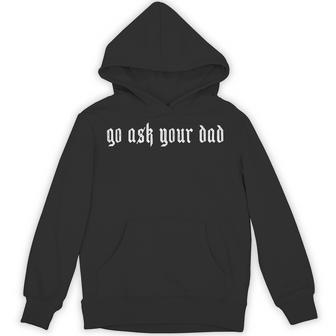 Go Ask Your Dad Mother’S Day Idea Hoodie - Monsterry