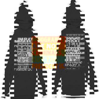 Immigrants Are Not Criminals But The President Is y Hoodie - Thegiftio