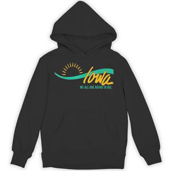 Iowa We Are All Going To Die Hoodie - Thegiftio UK