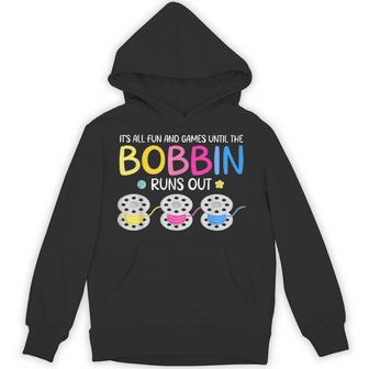 It's All Fun And Games Until The Bobbin Runs Out Hoodie - Thegiftio UK
