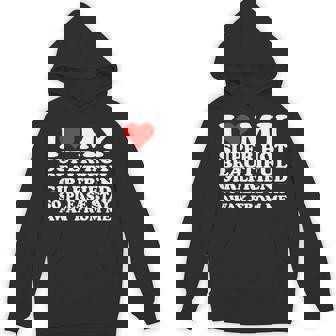 I Love My Super Hot Beautiful Girlfriend Stay Away From Me Hoodie | Mazezy