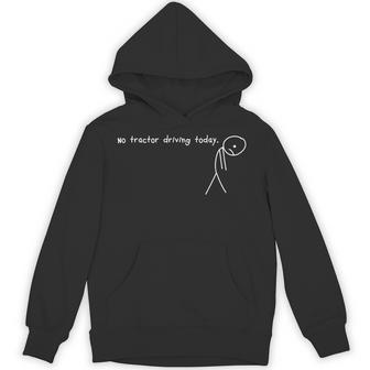 No Tractor Driving Today Stick Tired Human Saying Hoodie - Monsterry