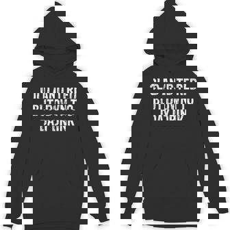 Old And Tired But Down To Day Drink Hoodie - Monsterry