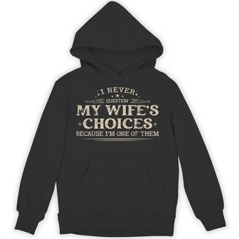 I Never Question My Wife's Choices Because I'm One Of Them Hoodie - Thegiftio UK