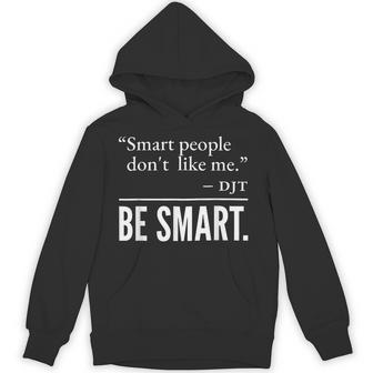Smart People Don't Like Me Djt Be Smart Hoodie - Thegiftio UK
