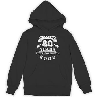 It Took Me 80 Years To Look This Good 80Th Birthday Men Hoodie - Thegiftio UK