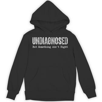 Undiagnosed But Something Ain't Right Hoodie - Thegiftio UK