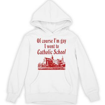 Of Course I'm Gay I Went To Catholic School Saying Hoodie - Thegiftio UK