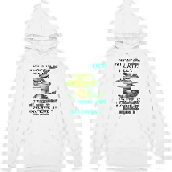 Cute Crocodile You Call It Ocd I Call It Hoodie | Mazezy